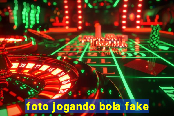 foto jogando bola fake